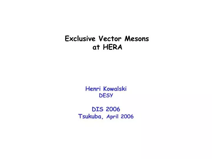 exclusive vector mesons at hera henri kowalski desy dis 2006 tsukuba april 2006