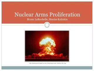 Nuclear Arms Proliferation Bryan LaRochelle, Maxim Kalinkin