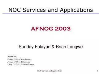NOC Services and Applications AFNOG 2003 Sunday Folayan &amp; Brian Longwe Based on: