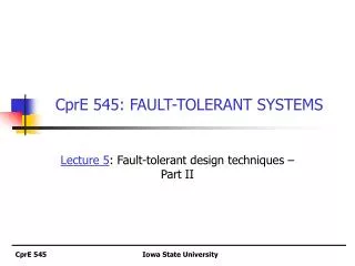 CprE 545: FAULT-TOLERANT SYSTEMS