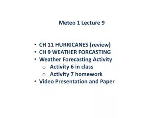 Meteo 1 Lecture 9 CH 11 HURRICANES (review) CH 9 WEATHER FORCASTING Weather Forecasting Activity