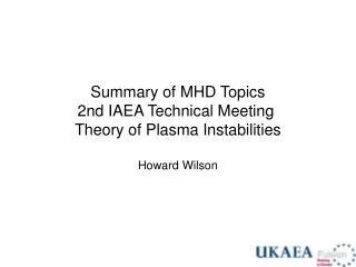 Summary of MHD Topics 2nd IAEA Technical Meeting Theory of Plasma Instabilities Howard Wilson