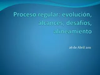 proceso regular evoluci n alcances desaf os alineamiento