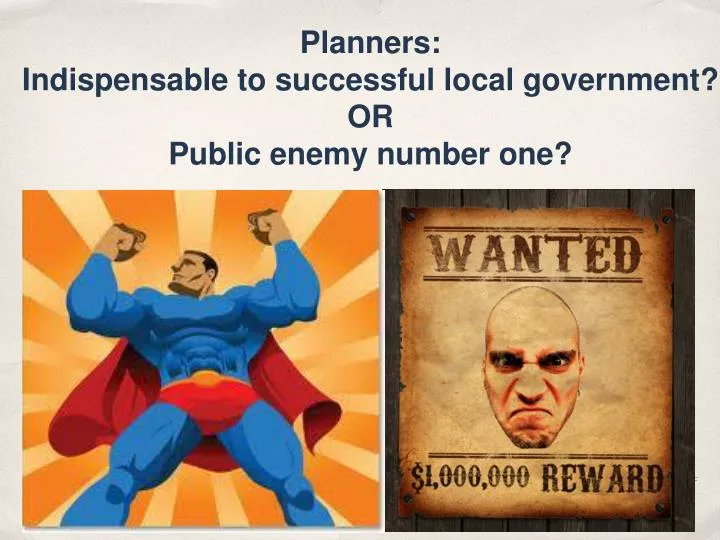 planners indispensable to successful local government or public enemy number one