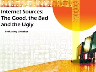 Internet Sources: The Good, the Bad and the Ugly