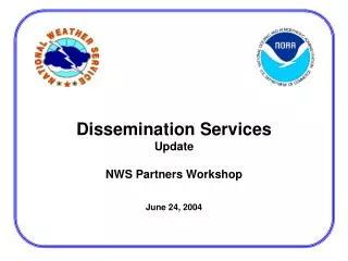 Dissemination Services Update NWS Partners Workshop June 24, 2004