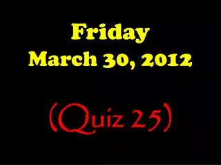 Friday March 30, 2012