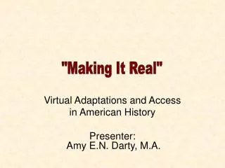 Virtual Adaptations and Access in American History Presenter: Amy E.N. Darty, M.A.
