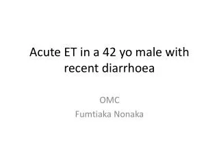 Acute ET in a 42 yo male with recent diarrhoea