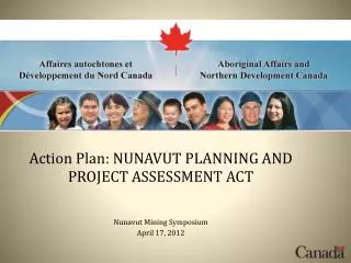 Action Plan: NUNAVUT PLANNING AND PROJECT ASSESSMENT ACT Nunavut Mining Symposium April 17, 2012
