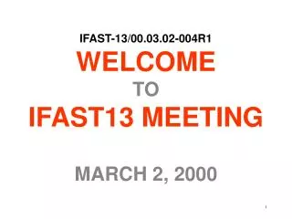 IFAST-13/00.03.02-004R1 WELCOME TO IFAST13 MEETING MARCH 2, 2000