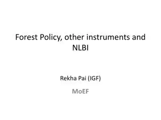 Forest Policy, other instruments and NLBI Rekha Pai (IGF)