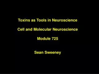 Toxins as Tools in Neuroscience Cell and Molecular Neuroscience Module 725 Sean Sweeney