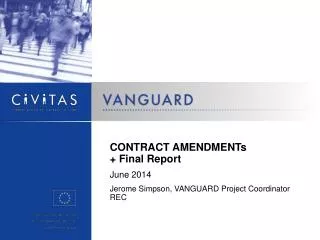 CONTRACT AMENDMENTs + Final Report June 2014 Jerome Simpson, VANGUARD Project Coordinator REC