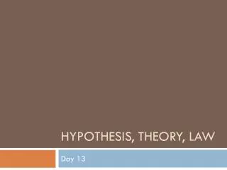 Hypothesis, theory, law