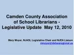 Camden County Association of School Librarians - Legislative Update May 12, 2010