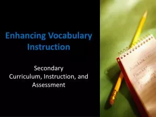 Enhancing Vocabulary Instruction Secondary Curriculum, Instruction, and Assessment