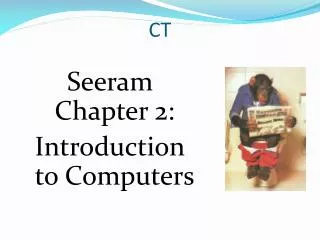 Seeram Chapter 2: Introduction to Computers