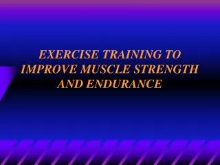 EXERCISE TRAINING TO IMPROVE MUSCLE STRENGTH AND ENDURANCE