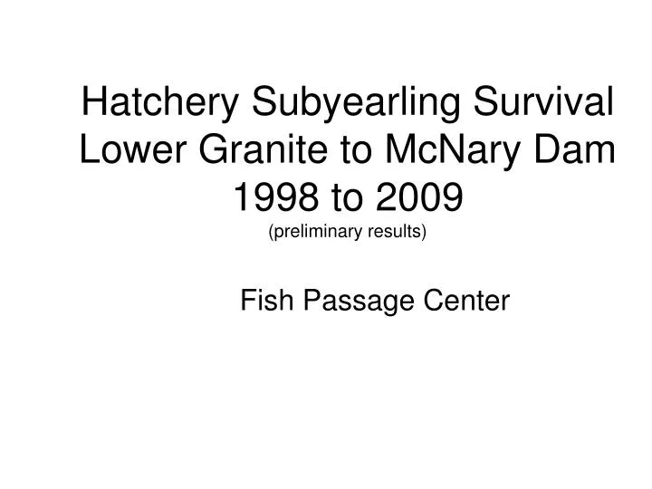 hatchery subyearling survival lower granite to mcnary dam 1998 to 2009 preliminary results