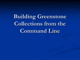 Building Greenstone Collections from the Command Line