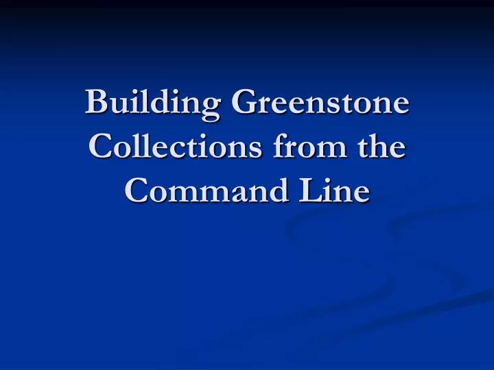 building greenstone collections from the command line