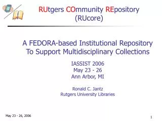 IASSIST 2006 May 23 - 26 Ann Arbor, MI Ronald C. Jantz Rutgers University Libraries