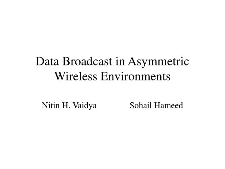 data broadcast in asymmetric wireless environments nitin h vaidya sohail hameed