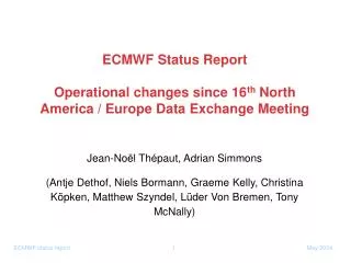 ECMWF Status Report Operational changes since 16 th North America / Europe Data Exchange Meeting