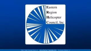 Eastern Region Helicopter Council, Inc. Annual Meeting 11 September, 2010 The Sheraton, Mahwah, NJ
