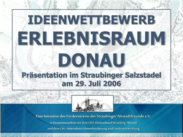 ideenwettbewerb erlebnisraum donau pr sentation im straubinger salzstadel am 29 juli 2006