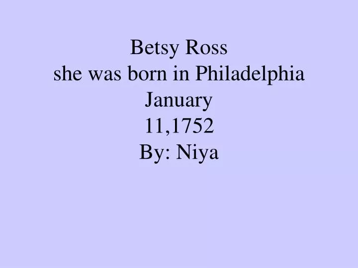 betsy ross she was born in philadelphia january 11 1752 by niya