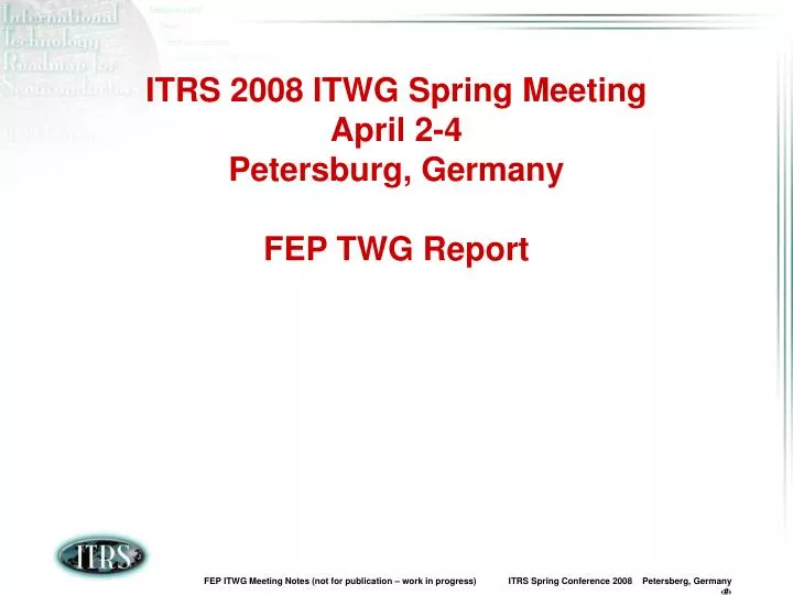 itrs 2008 itwg spring meeting april 2 4 petersburg germany fep twg report