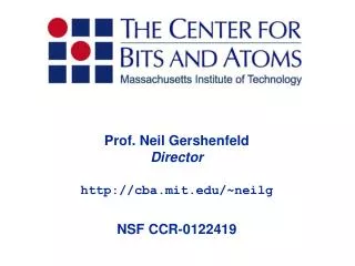 Prof. Neil Gershenfeld Director cba.mit/~neilg NSF CCR-0122419