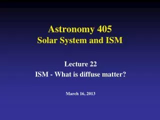 Astronomy 405 Solar System and ISM