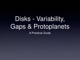 Disks - Variability, Gaps &amp; Protoplanets