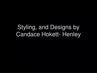 Styling, and Designs by Candace Hokett- Henley