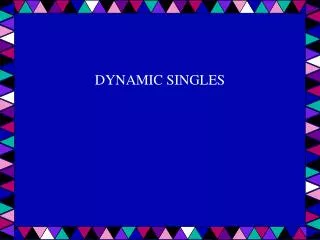 DYNAMIC SINGLES