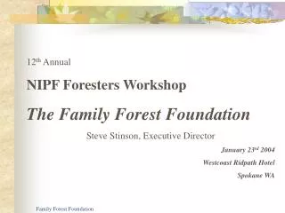 12 th Annual NIPF Foresters Workshop The Family Forest Foundation