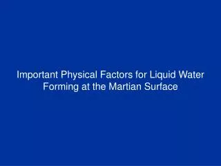 Important Physical Factors for Liquid Water Forming at the Martian Surface