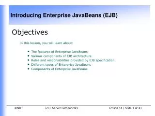 Objectives In this lesson, you will learn about: The features of Enterprise JavaBeans