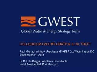 COLLOQUIUM ON EXPLORATION &amp; OIL THEFT Paul Michael Wihbey President, GWEST LLC Washington DC