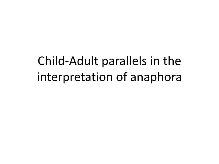 child adult parallels in the interpretation of anaphora