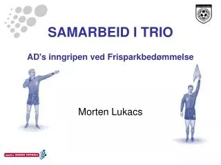 samarbeid i trio ad s inngripen ved frisparkbed mmelse