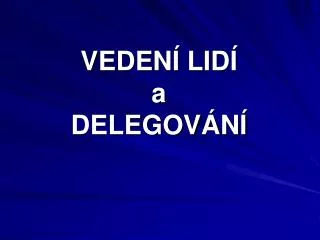 VEDENÍ LIDÍ a DELEGOVÁNÍ