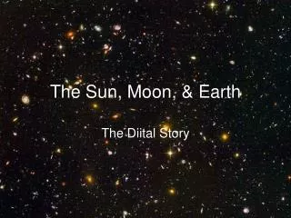 The Sun, Moon, &amp; Earth