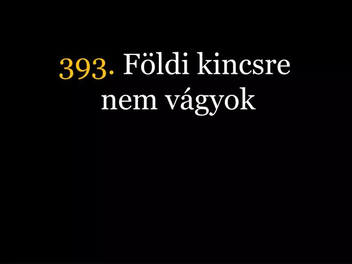 393 f ldi kincsre nem v gyok