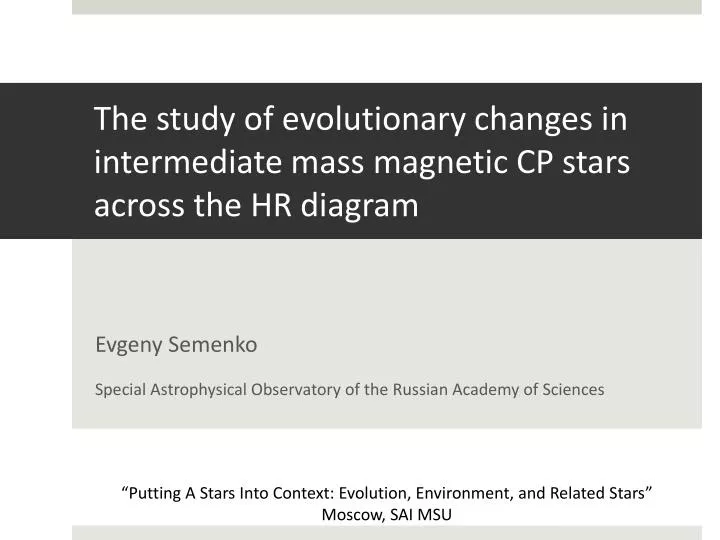 the study of evolutionary changes in intermediate mass magnetic cp stars across the hr diagram