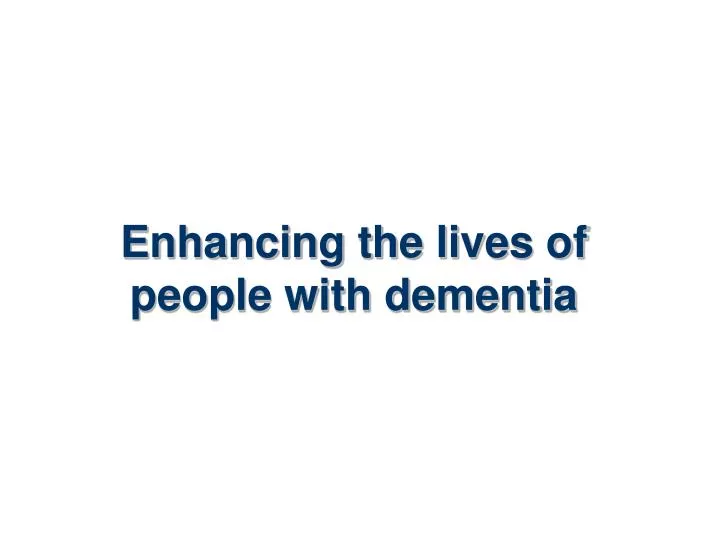 enhancing the lives of people with dementia