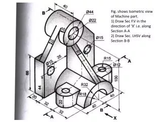 Fig. shows Isometric view of Machine part.